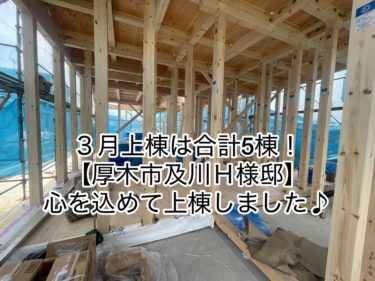 ３月上棟は合計５棟！【厚木市及川Ｈ様邸】心を込めて上棟しました♪