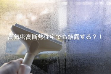 高気密高断熱住宅でも結露する？！